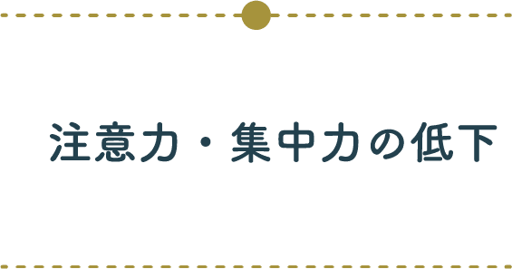 注意力・集中力の低下