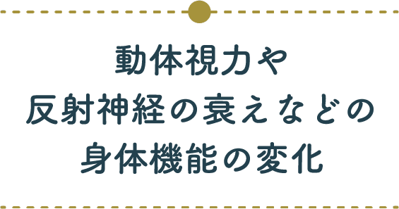 動体視力や反射神経の衰えなどの身体機能の変化